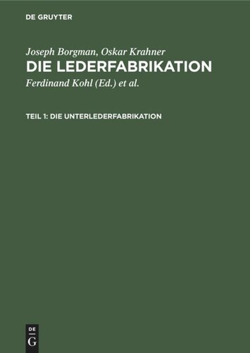 Die Lederfabrikation. Teil 1 Die Unterlederfabrikation: Praktisches Handbuch für die Herstellung sämtlicher Unterledersorten