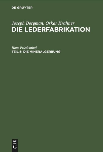 Die Lederfabrikation. Teil 5 Die Mineralgerbung: Die Herstellung von mineralgegerbtem Leder für alle Lederarten von der Rohhaut bis zum fertigen Produkt