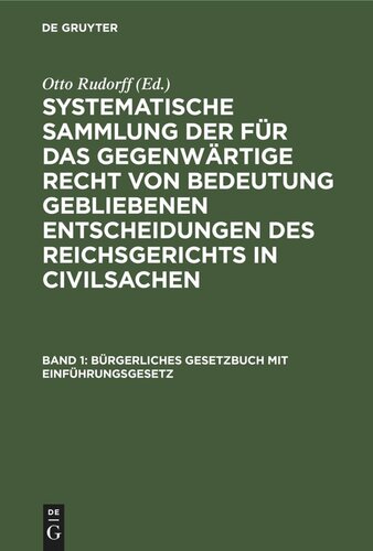 Systematische Sammlung der für das gegenwärtige Recht von Bedeutung gebliebenen Entscheidungen des Reichsgerichts in Civilsachen: Band 1 Bürgerliches Gesetzbuch mit Einführungsgesetz