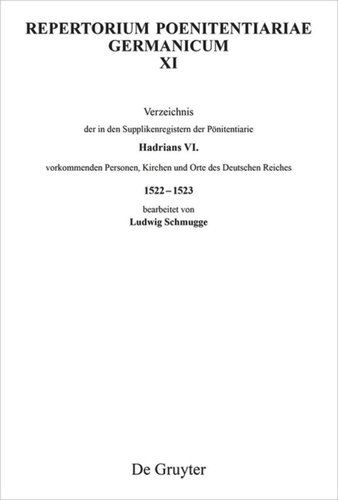 Repertorium Poenitentiariae Germanicum. Band XI Verzeichnis der in den Supplikenregistern der Pönitentiarie Hadrians VI. vorkommenden Personen, Kirchen und Orte des Deutschen Reiches 1522–1523: Text und Indices