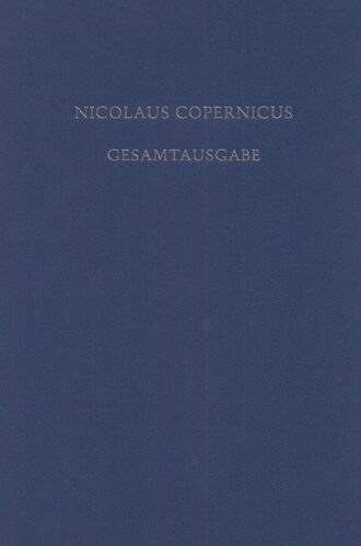 Nicolaus Copernicus Gesamtausgabe. BAND IV Opera Minora: Die kleinen mathematisch-naturwissenschaftlichen Schriften. Editionen, Kommentare und deutsche Übersetzungen