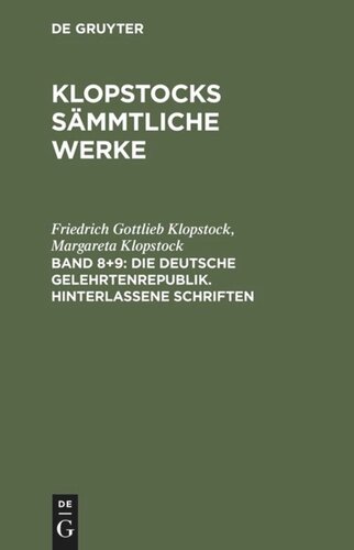 Klopstocks sämmtliche Werke: Band 8+9 Die deutsche Gelehrtenrepublik. Hinterlassene Schriften