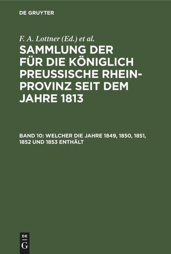 Sammlung der für die Königlich Preussische Rhein-Provinz seit dem Jahre 1813: Band 10 Welcher die Jahre 1849, 1850, 1851, 1852 und 1853 enthält