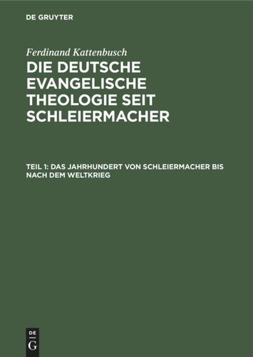 Die deutsche evangelische Theologie seit Schleiermacher: Teil 1 Das Jahrhundert von Schleiermacher bis nach dem Weltkrieg