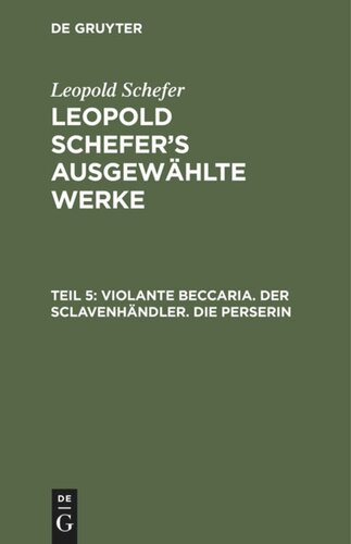 Leopold Schefer's ausgewählte Werke: Teil 5 Violante Beccaria. Der Sclavenhändler. Die Perserin