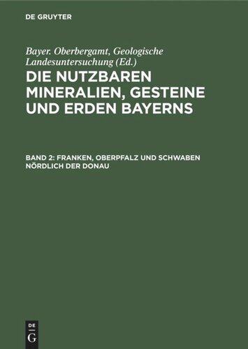 Die nutzbaren Mineralien, Gesteine und Erden Bayerns: Band 2 Franken, Oberpfalz und Schwaben nördlich der Donau