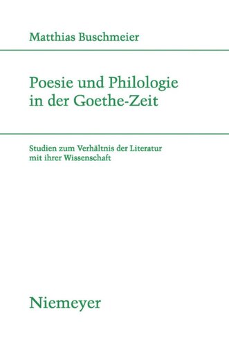 Poesie und Philologie in der Goethe-Zeit: Studien zum Verhältnis der Literatur mit ihrer Wissenschaft