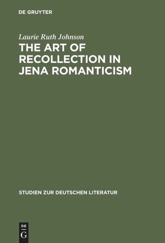 The Art of Recollection in Jena Romanticism: Memory, History, Fiction, and Fragmentation in Texts by Friedrich Schlegel and Novalis