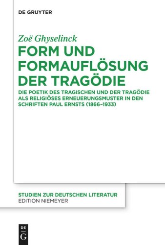 Form und Formauflösung der Tragödie: Die Poetik des Tragischen und der Tragödie als religiöses Erneuerungsmuster in den Schriften Paul Ernsts (1866-1933)