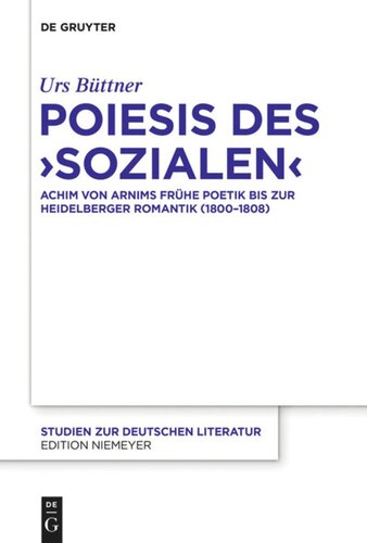 Poiesis des ‚Sozialen‘: Achim von Arnims frühe Poetik bis zur Heidelberger Romantik (1800-1808)