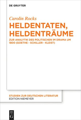 Heldentaten, Heldenträume: Zur Analytik des Politischen im Drama um 1800 (Goethe – Schiller – Kleist)