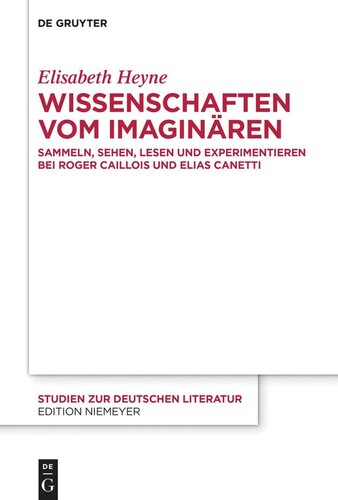 Wissenschaften vom Imaginären: Sammeln, Sehen, Lesen und Experimentieren bei Roger Caillois und Elias Canetti