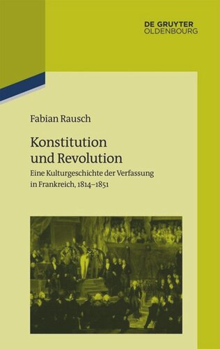 Konstitution und Revolution: Eine Kulturgeschichte der Verfassung in Frankreich 1814–1851