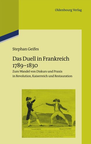 Das Duell in Frankreich 1789-1830: Zum Wandel von Diskurs und Praxis in Revolution, Kaiserreich und Restauration