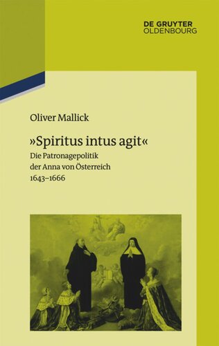 »Spiritus intus agit«: Die Patronagepolitik der Anna von Österreich 1643–1666. Inszenierungsstrategie, Hofhaltungspraxis, Freundschaftsrhetorik