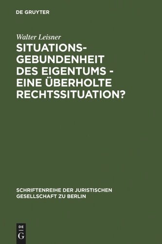 Situationsgebundenheit des Eigentums - eine überholte Rechtssituation?: Vortrag gehalten vor der Juristischen Gesellschaft zu Berlin am 29. November 1989