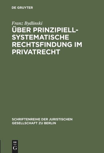 Über prinzipiell-systematische Rechtsfindung im Privatrecht: Vortrag gehalten vor der Juristischen Gesellschaft zu Berlin am 17. Mai 1995