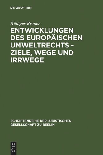 Entwicklungen des europäischen Umweltrechts - Ziele, Wege und Irrwege: Erweiterte Fassung eines Vortrages gehalten vor der Juristischen Gesellschaft zu Berlin am 27. Januar 1993