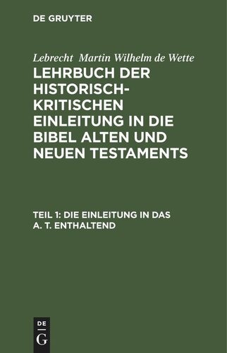 Lehrbuch der historisch-kritischen Einleitung in die Bibel Alten und Neuen Testaments: Teil 1 Die Einleitung in das A. T. enthaltend