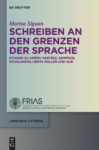 Schreiben an den Grenzen der Sprache: Studien zu Améry, Kertész, Semprún, Schalamow, Herta Müller und Aub