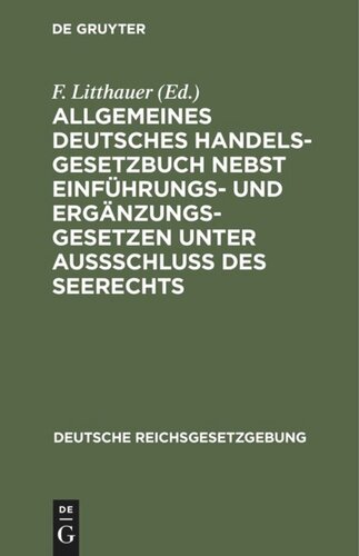 Allgemeines Deutsches Handelsgesetzbuch nebst Einführungs- und Ergänzungsgesetzen unter Aussschluß des Seerechts: Text-Ausgabe mit Anmerkungen, den von dem Reichsgericht und dem früheren Reichs-Oberhandelsgericht angenommenen Rechtsgrundsätzen und Sachregister