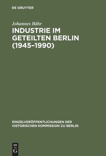 Industrie im geteilten Berlin (1945–1990): Die elektrotechnische Industrie und der Maschinenbau im Ost-West-Vergleich: Branchenentwicklung, Technologien und Handlungsstrukturen