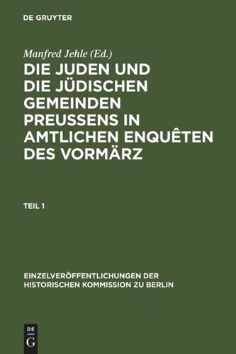 Die Juden und die jüdischen Gemeinden Preussens in amtlichen Enquêten des Vormärz: Enquête des Ministeriums des Innern und der Polizei über die Rechtsverhältnisse der Juden in den preußischen Provinzen 1842-1843 [...]