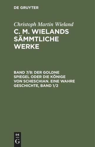 C. M. Wielands Sämmtliche Werke: Band 7/8 Der goldne Spiegel oder die Könige von Scheschian. Eine wahre Geschichte, Band 1/2