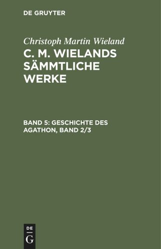 C. M. Wielands Sämmtliche Werke: Band 5 Geschichte des Agathon, Band 2/3