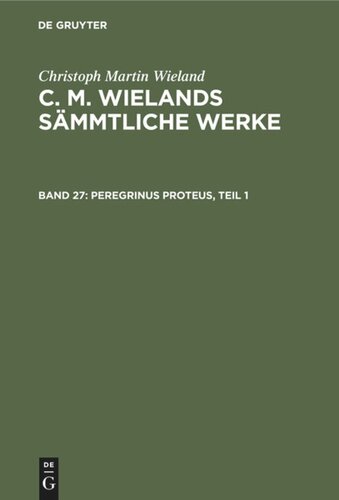 C. M. Wielands Sämmtliche Werke: Band 27 Peregrinus Proteus, Teil 1