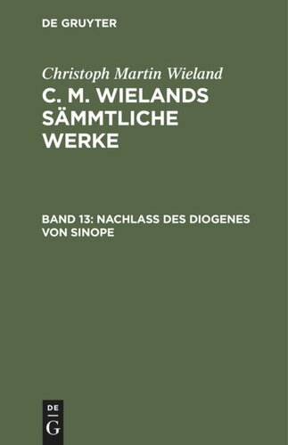 C. M. Wielands Sämmtliche Werke. Band 13 Nachlass des Diogenes von Sinope: Gedanken über einer alte Aufscrift