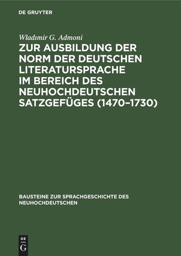 Zur Ausbildung der Norm der deutschen Literatursprache ım Bereich des neuhochdeutschen Satzgefüges (1470–1730): Ein Beitrag zur Geschichte des Gestaltungssystems der deutschen Sprache