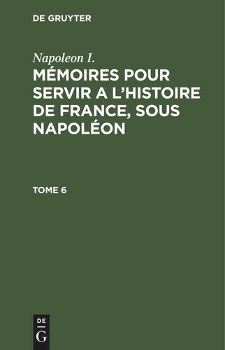 Mémoires pour servir a l'histoire de France, sous Napoléon: Tome 6