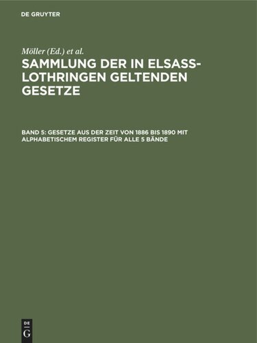 Sammlung der in Elsaß-Lothringen geltenden Gesetze: Band 5 Gesetze aus der Zeit von 1886 bis 1890 mit alphabetischem Register für alle 5 Bände