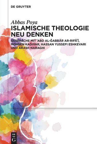 Islamische Theologie neu denken: Gespräche mit ʿAbd al-Ǧabbār ar-Rifāʿī, Mohsen Kadivar, Hassan Yussefi Eshkevari und Arash Naraghi