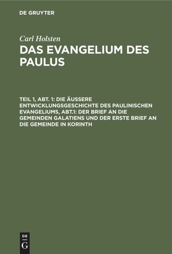 Das Evangelium des Paulus: Teil 1, Abt. 1 Die äußere Entwicklungsgeschichte des paulinischen Evangeliums, Abt.1: Der Brief an die gemeinden Galatiens und der erste Brief an die Gemeinde in Korinth