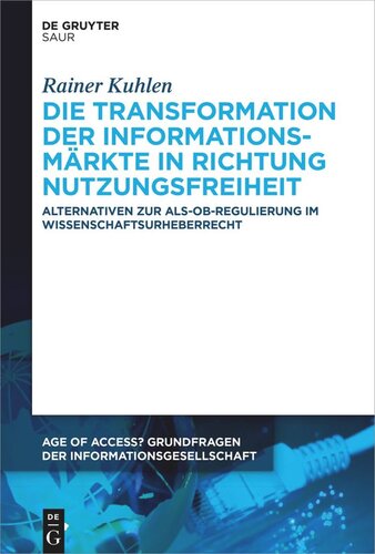 Die Transformation der Informationsmärkte in Richtung Nutzungsfreiheit: Alternativen zur Als-ob-Regulierung im Wissenschaftsurheberrecht