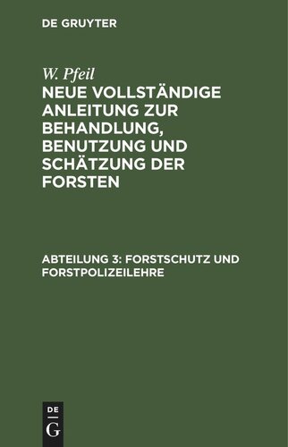 Neue vollständige Anleitung zur Behandlung, Benutzung und Schätzung der Forsten: Abteilung 3 Forstschutz und Forstpolizeilehre