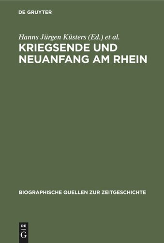 Kriegsende und Neuanfang am Rhein: Konrad Adenauer in den Berichten des Schweizer Generalkonsuls Franz-Rudolf von Weiss 1944–1945