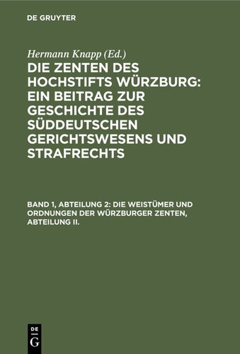 Die Zenten des Hochstifts Würzburg: Ein Beitrag zur Geschichte des süddeutschen Gerichtswesens und Strafrechts: Band 1, Abteilung 2 Die Weistümer und Ordnungen der Würzburger Zenten, Abteilung II.