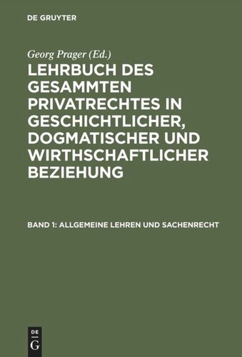 Lehrbuch des gesammten Privatrechtes in geschichtlicher, dogmatischer und wirthschaftlicher Beziehung: Band 1 Allgemeine Lehren und Sachenrecht