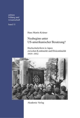 BAND 11 Neubeginn unter US-amerikanischer Besatzung?: Hochschulreform in Japan zwischen Kontinuität und Diskontinuität 1919-1952