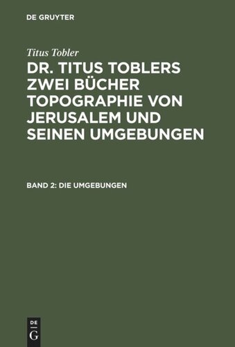 Dr. Titus Toblers zwei Bücher Topographie von Jerusalem und seinen Umgebungen. Band 2 Die Umgebungen: Mit artistischer Beilage