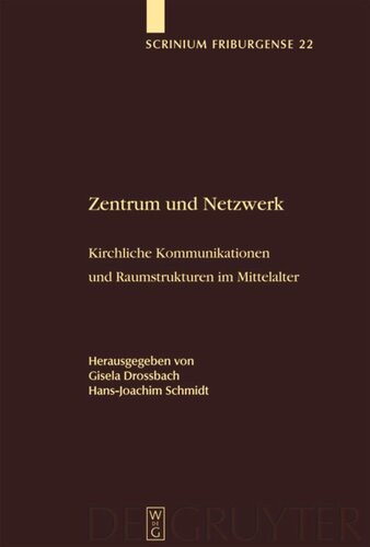 Zentrum und Netzwerk: Kirchliche Kommunikationen und Raumstrukturen im Mittelalter