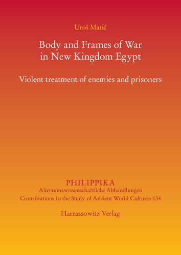 Body and Frames of War in New Kingdom Egypt: Violent Treatment of Enemies and Prisoners