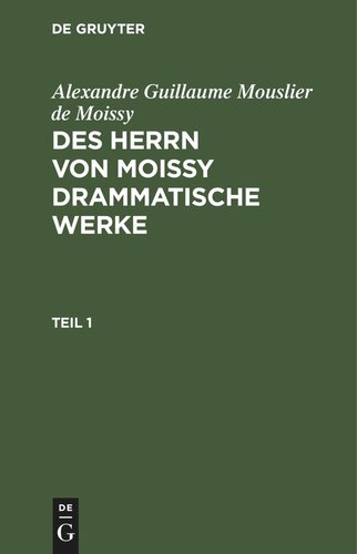 Des Herrn von Moissy drammatische Werke: Teil 1