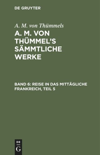 A. M. von Thümmel’s Sämmtliche Werke: Band 6 Reise in das mittägliche Frankreich, Teil 5