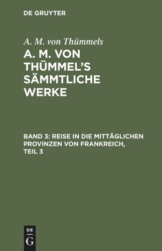 A. M. von Thümmel’s Sämmtliche Werke: Band 3 Reise in die mittäglichen Provinzen von Frankreich, Teil 3