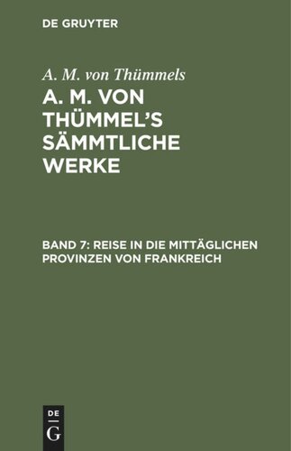 A. M. von Thümmel’s Sämmtliche Werke. Band 7 Reise in die mittäglichen Provinzen von Frankreich: (Theil 7)