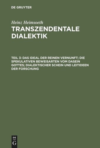 Transzendentale Dialektik: Teil 3 Das Ideal der reinen Vernunft; die spekulativen Beweisarten vom Dasein Gottes; dialektischer Schein und Leitideen der Forschung